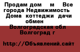 Продам дом 180м3 - Все города Недвижимость » Дома, коттеджи, дачи обмен   . Волгоградская обл.,Волгоград г.